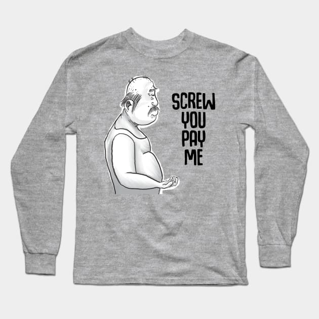 Screw you pay me Long Sleeve T-Shirt by Ol Dirtbird Designs